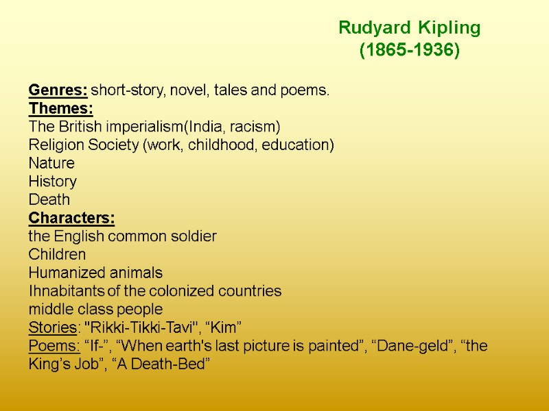 Rudyard Kipling  (1865-1936) Genres: short-story, novel, tales and poems. Themes: The British imperialism(India,